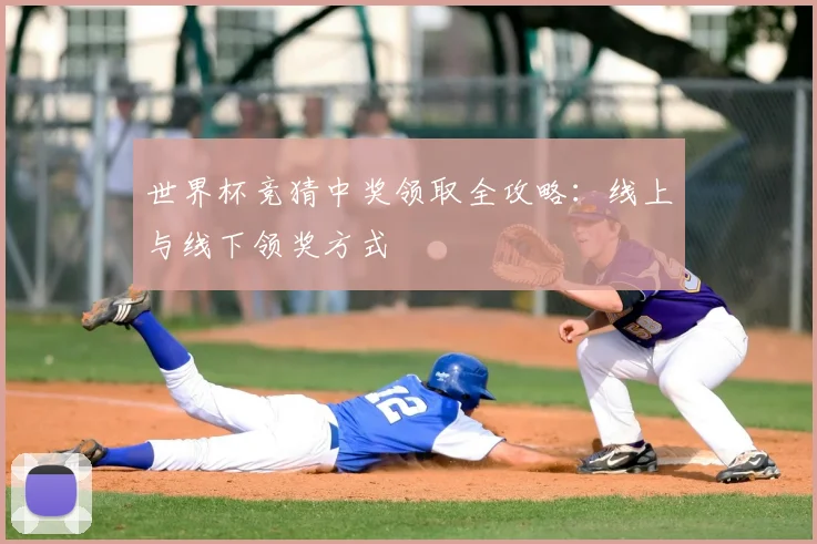 世界杯竞猜中奖领取全攻略：线上与线下领奖方式
