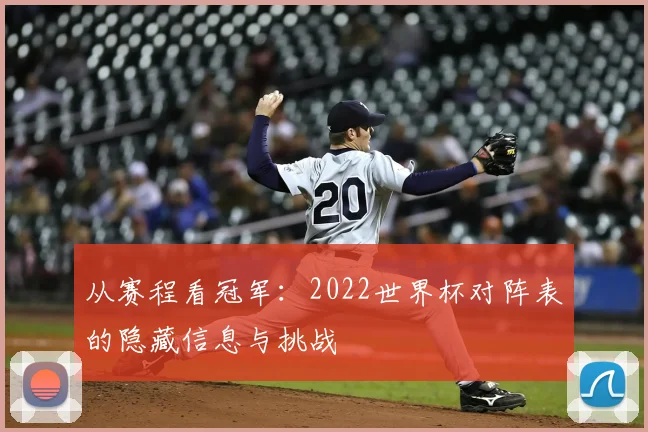 从赛程看冠军:2022世界杯对阵表的隐藏信息与挑战