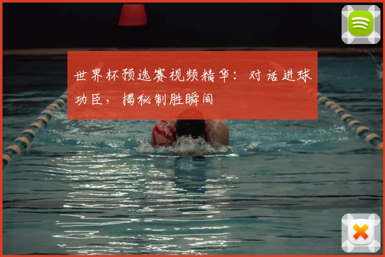 世界杯预选赛视频精华：对话进球功臣，揭秘制胜瞬间