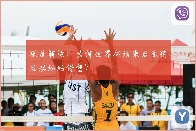 深度解读:为何世界杯结束后竞猜活动纷纷停售?