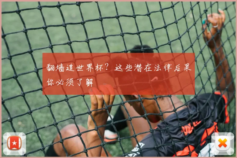 翻墙追世界杯？这些潜在法律后果你必须了解